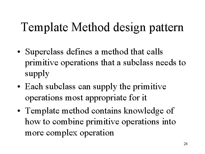 Template Method design pattern • Superclass defines a method that calls primitive operations that