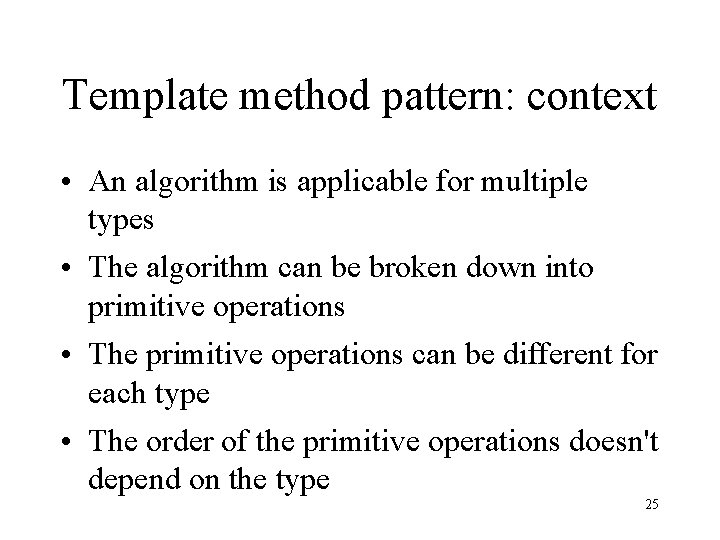Template method pattern: context • An algorithm is applicable for multiple types • The