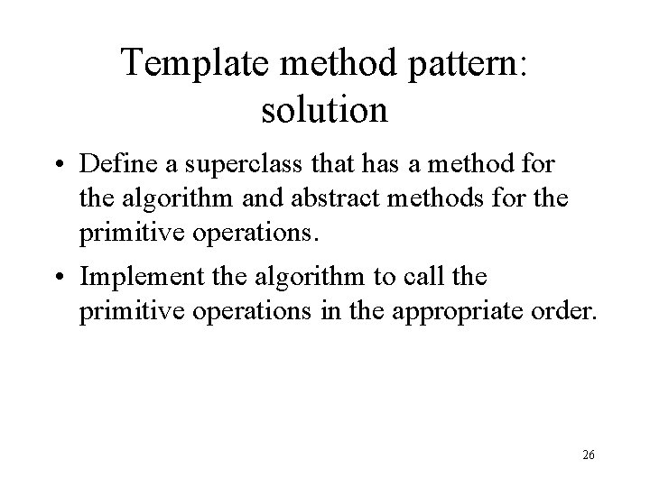 Template method pattern: solution • Define a superclass that has a method for the
