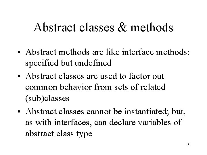 Abstract classes & methods • Abstract methods are like interface methods: specified but undefined