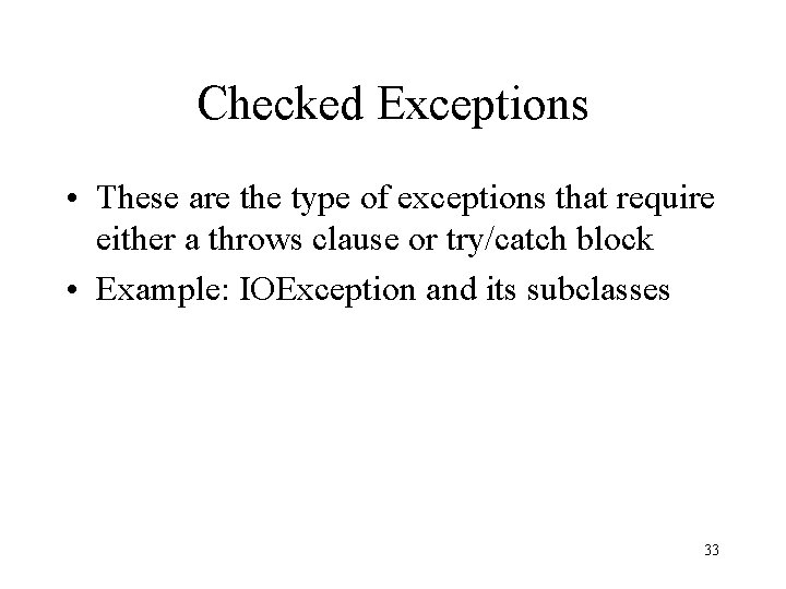 Checked Exceptions • These are the type of exceptions that require either a throws