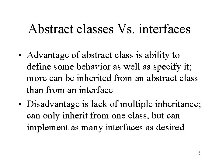Abstract classes Vs. interfaces • Advantage of abstract class is ability to define some