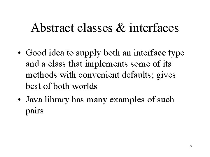 Abstract classes & interfaces • Good idea to supply both an interface type and