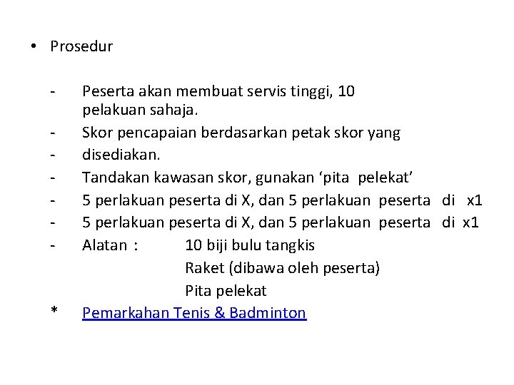  • Prosedur - * Peserta akan membuat servis tinggi, 10 pelakuan sahaja. Skor