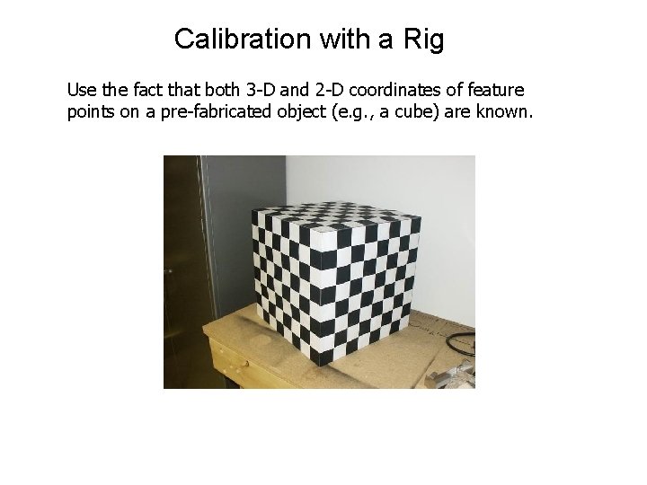 Calibration with a Rig Use the fact that both 3 -D and 2 -D