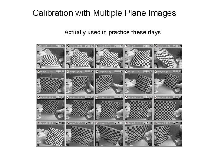Calibration with Multiple Plane Images Actually used in practice these days 