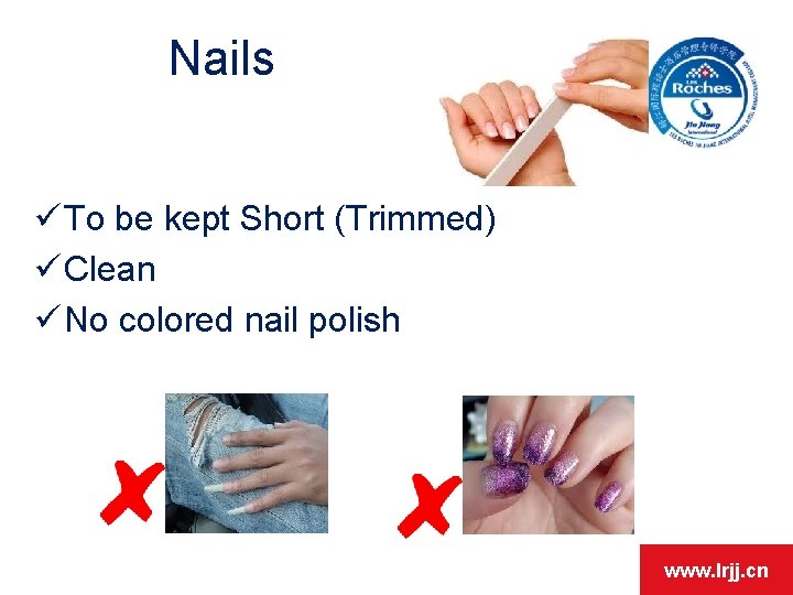 Nails ü To be kept Short (Trimmed) ü Clean ü No colored nail polish