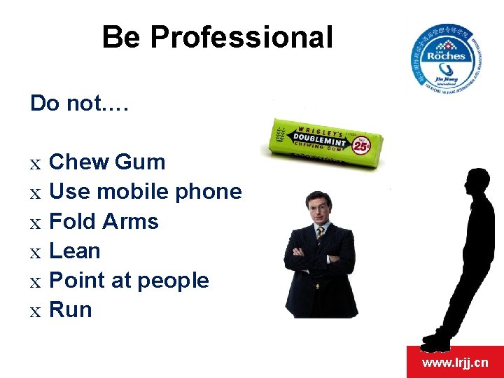 Be Professional Do not…. x x x Chew Gum Use mobile phone Fold Arms