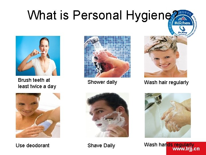 What is Personal Hygiene? Brush teeth at least twice a day Use deodorant Shower