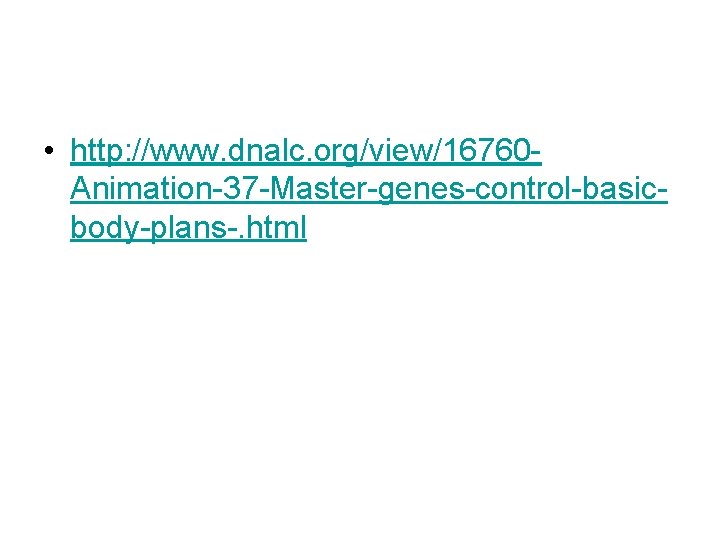  • http: //www. dnalc. org/view/16760 Animation-37 -Master-genes-control-basicbody-plans-. html 