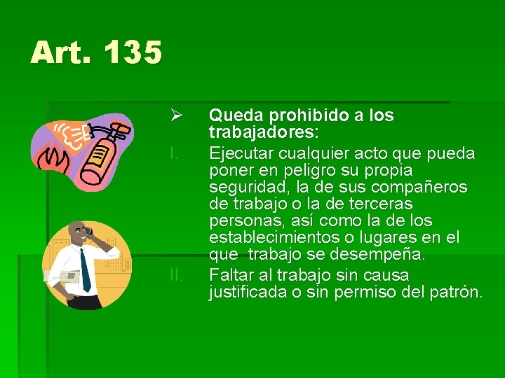 Art. 135 Ø I. II. Queda prohibido a los trabajadores: Ejecutar cualquier acto que