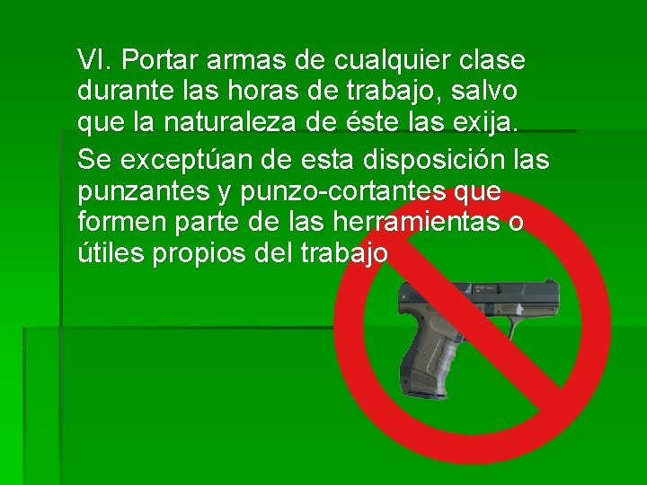 VI. Portar armas de cualquier clase durante las horas de trabajo, salvo que la