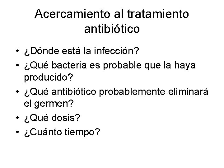 Acercamiento al tratamiento antibiótico • ¿Dónde está la infección? • ¿Qué bacteria es probable