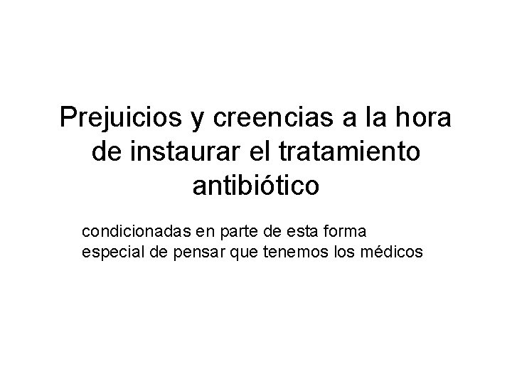 Prejuicios y creencias a la hora de instaurar el tratamiento antibiótico condicionadas en parte