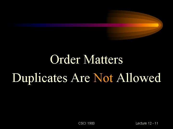 Order Matters Duplicates Are Not Allowed CSCI 1900 Lecture 12 - 11 