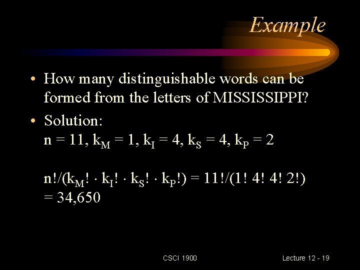Example • How many distinguishable words can be formed from the letters of MISSISSIPPI?