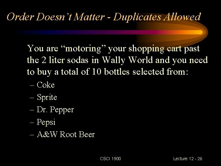 Order Doesn’t Matter - Duplicates Allowed You are “motoring” your shopping cart past the