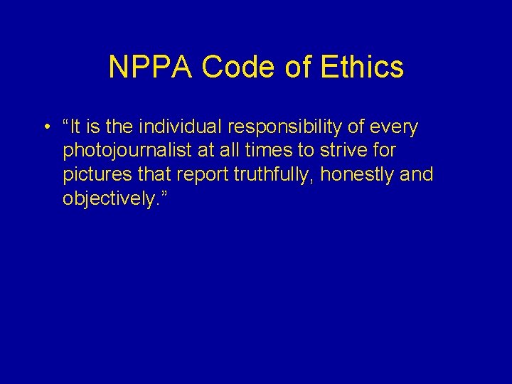 NPPA Code of Ethics • “It is the individual responsibility of every photojournalist at