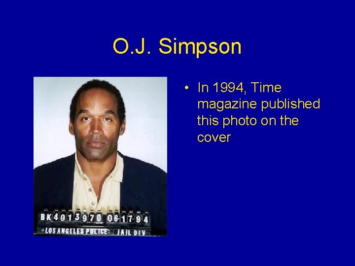 O. J. Simpson • In 1994, Time magazine published this photo on the cover