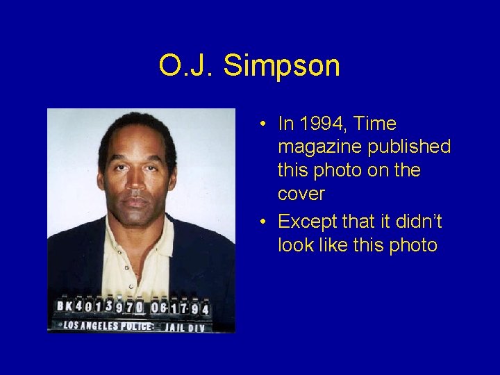 O. J. Simpson • In 1994, Time magazine published this photo on the cover