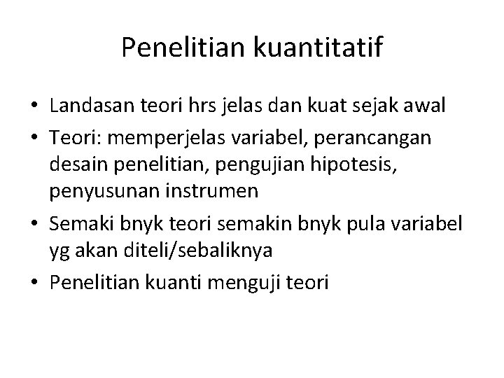 Penelitian kuantitatif • Landasan teori hrs jelas dan kuat sejak awal • Teori: memperjelas