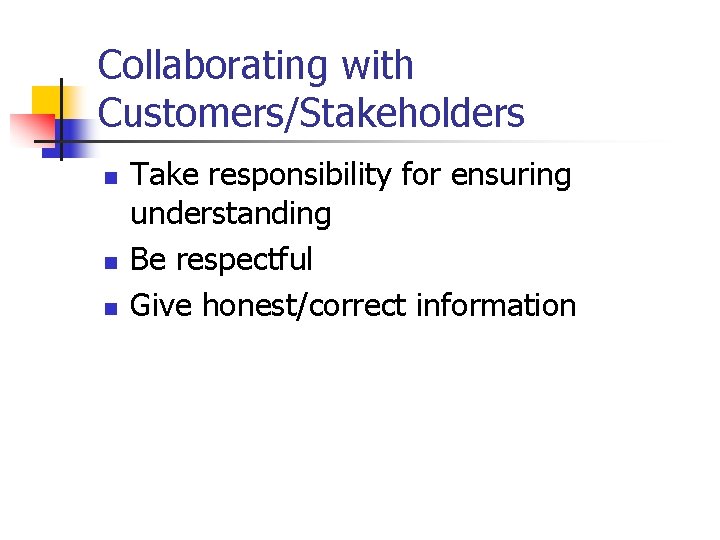 Collaborating with Customers/Stakeholders n n n Take responsibility for ensuring understanding Be respectful Give