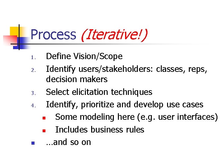 Process (Iterative!) 1. 2. 3. 4. n Define Vision/Scope Identify users/stakeholders: classes, reps, decision