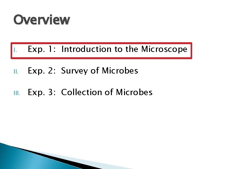 Overview I. Exp. 1: Introduction to the Microscope II. Exp. 2: Survey of Microbes