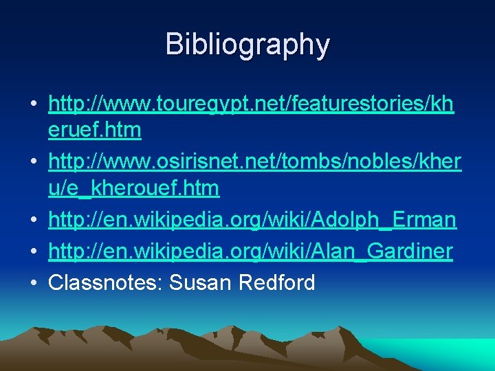 Bibliography • http: //www. touregypt. net/featurestories/kh eruef. htm • http: //www. osirisnet. net/tombs/nobles/kher u/e_kherouef.