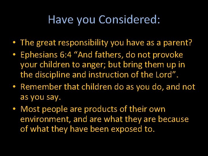 Have you Considered: • The great responsibility you have as a parent? • Ephesians