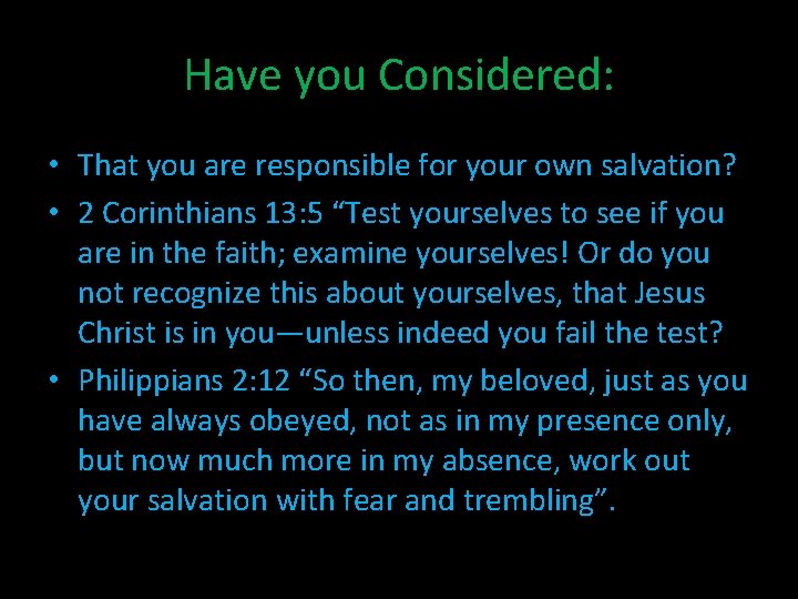 Have you Considered: • That you are responsible for your own salvation? • 2