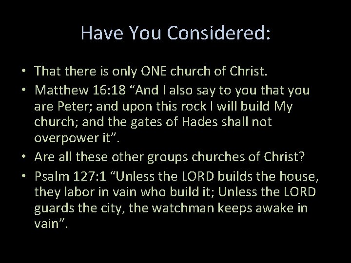 Have You Considered: • That there is only ONE church of Christ. • Matthew