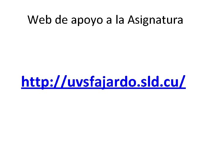 Web de apoyo a la Asignatura http: //uvsfajardo. sld. cu/ 