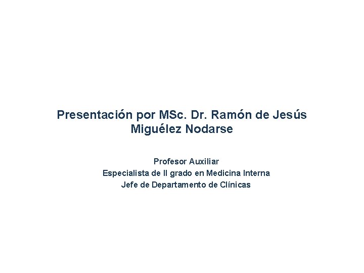 Presentación por MSc. Dr. Ramón de Jesús Miguélez Nodarse Profesor Auxiliar Especialista de II