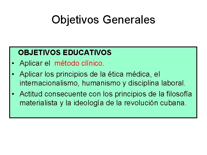 Objetivos Generales OBJETIVOS EDUCATIVOS • Aplicar el método clínico. • Aplicar los principios de