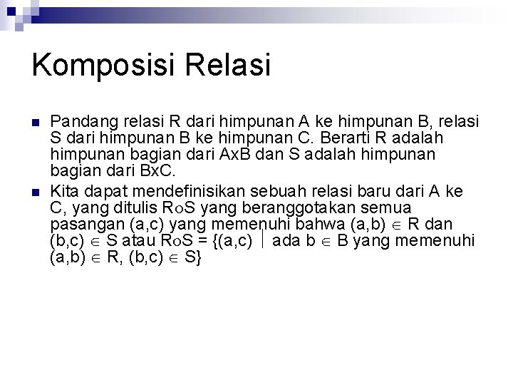 Komposisi Relasi n n Pandang relasi R dari himpunan A ke himpunan B, relasi