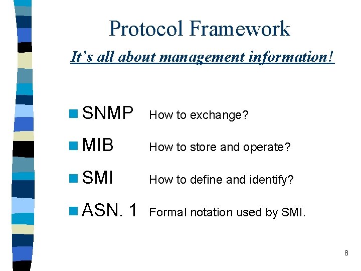 Protocol Framework It’s all about management information! n SNMP How to exchange? n MIB