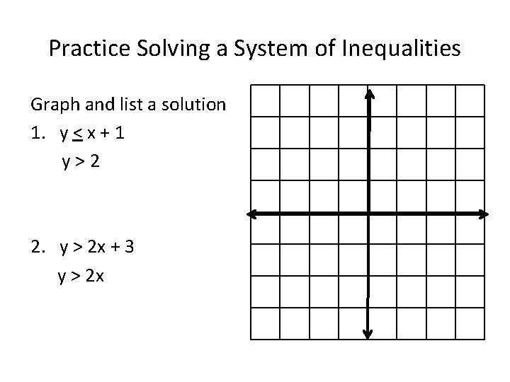 Practice Solving a System of Inequalities Graph and list a solution 1. y <