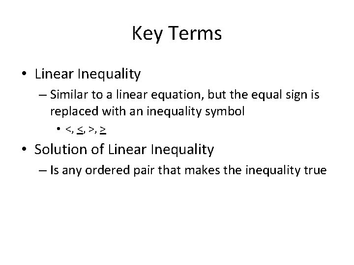 Key Terms • Linear Inequality – Similar to a linear equation, but the equal