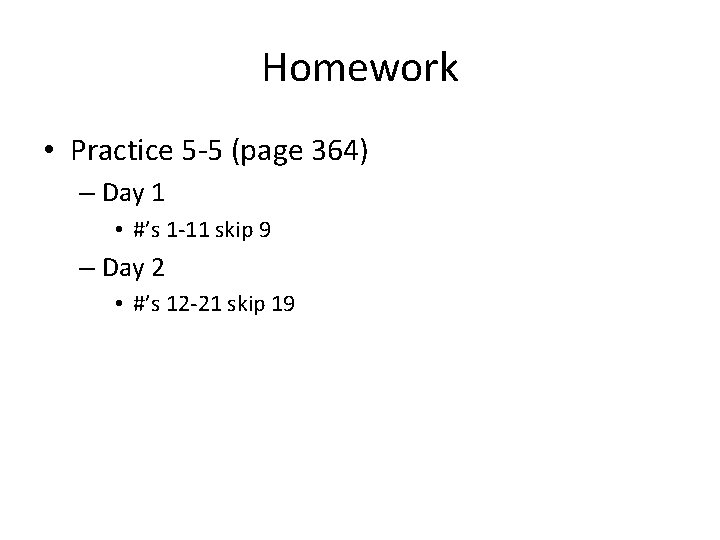 Homework • Practice 5 -5 (page 364) – Day 1 • #’s 1 -11 Homework • Practice 5 -5 (page 364) – Day 1 • #’s 1 -11