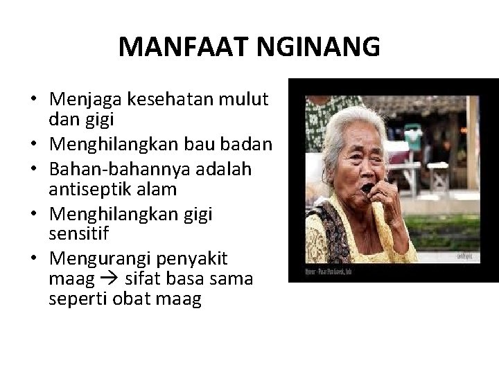 MANFAAT NGINANG • Menjaga kesehatan mulut dan gigi • Menghilangkan bau badan • Bahan-bahannya