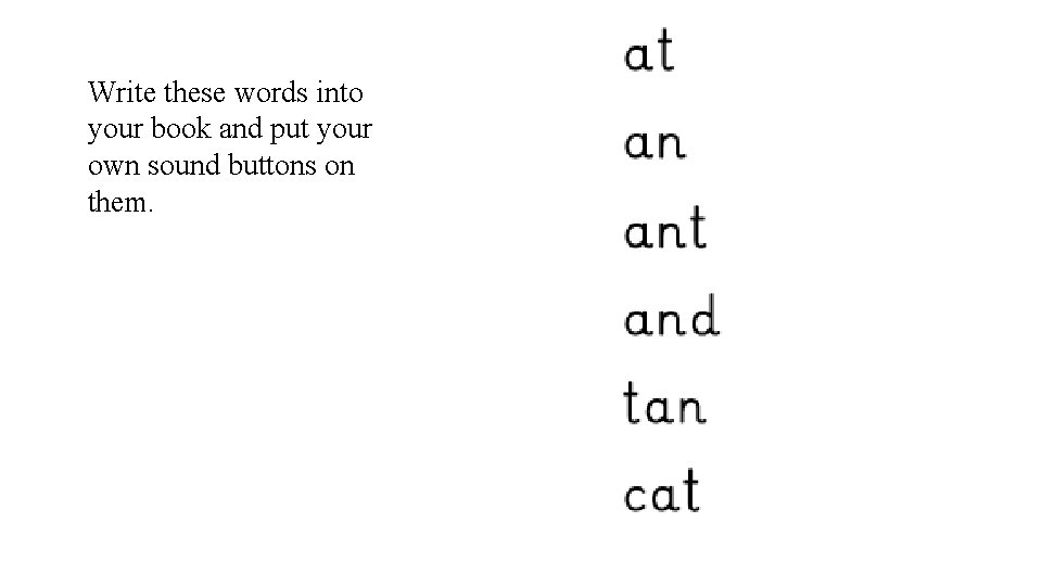 Write these words into your book and put your own sound buttons on them.