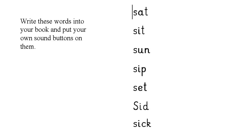 Write these words into your book and put your own sound buttons on them.