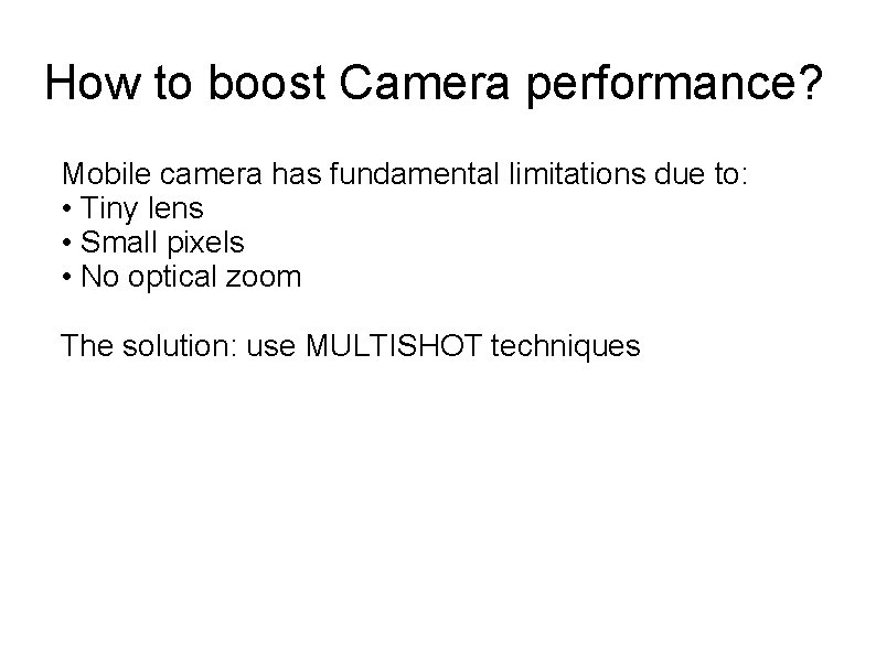 How to boost Camera performance? Mobile camera has fundamental limitations due to: • Tiny