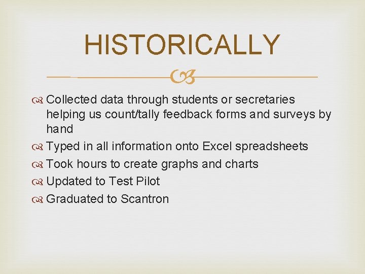 HISTORICALLY Collected data through students or secretaries helping us count/tally feedback forms and surveys