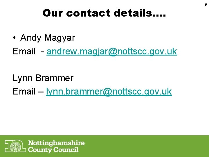 Our contact details…. • Andy Magyar Email - andrew. magjar@nottscc. gov. uk Lynn Brammer
