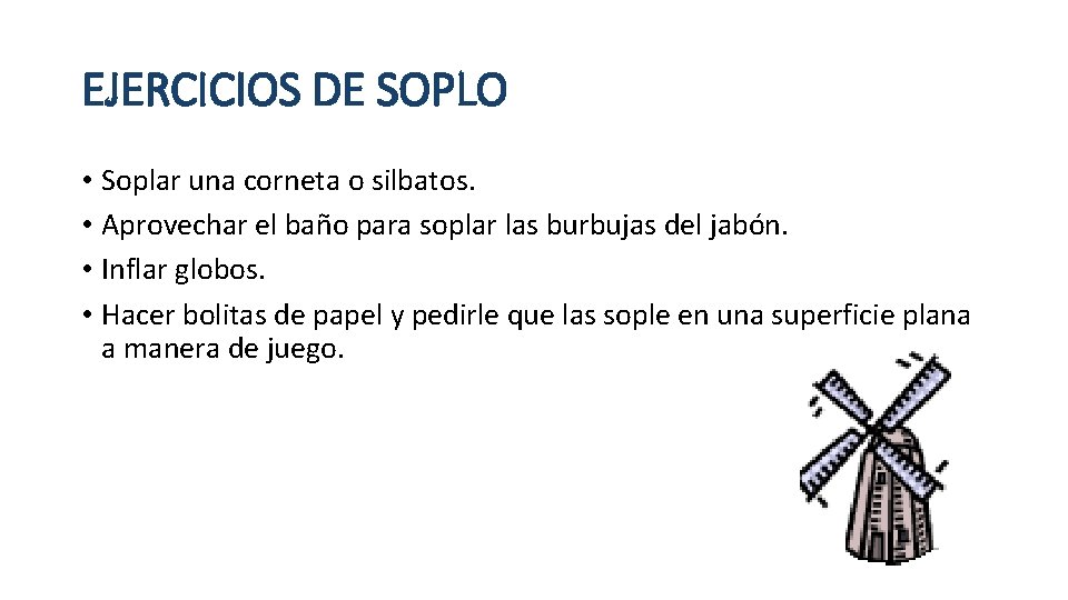 EJERCICIOS DE SOPLO • Soplar una corneta o silbatos. • Aprovechar el baño para