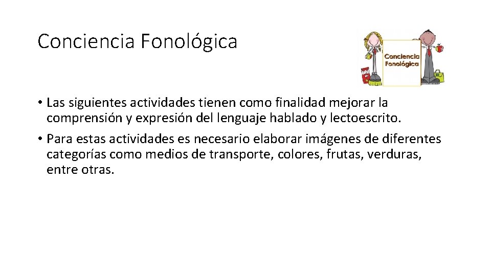 Conciencia Fonológica • Las siguientes actividades tienen como finalidad mejorar la comprensión y expresión