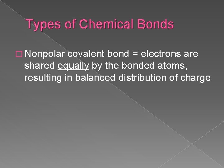 Types of Chemical Bonds � Nonpolar covalent bond = electrons are shared equally by