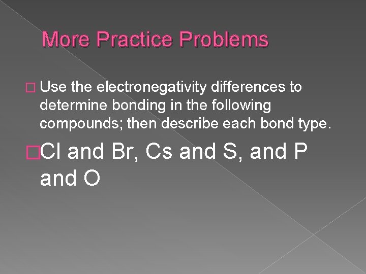 More Practice Problems � Use the electronegativity differences to determine bonding in the following